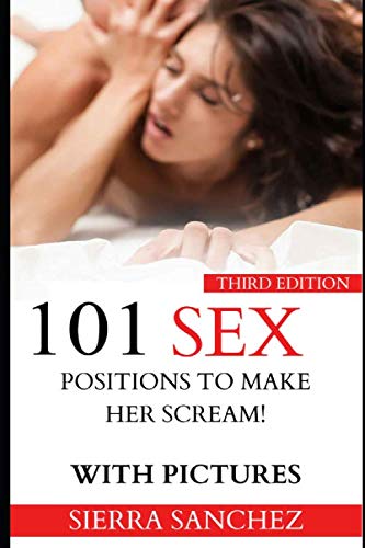 101 Sex Positions to Make Her Scream! With Pictures: Sex Positions Book with Pictures, 101 Sex Positions, Sex Guide, Sex God, Adult Sex Book, Sex Books (Sex Positions Books)